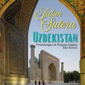 Jalan Sutera Uzbekistan: Petualangan di Negara-Negara Eks Soviet (Jilid Pertama)
