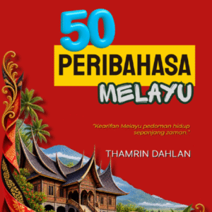 50 Peribahasa Melayu: Kearifan Melayu Pedoman Hidup Sepanjang Zaman